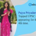 Pujya Priyadarshini, Topped UPSC after appearing for the 4th time.