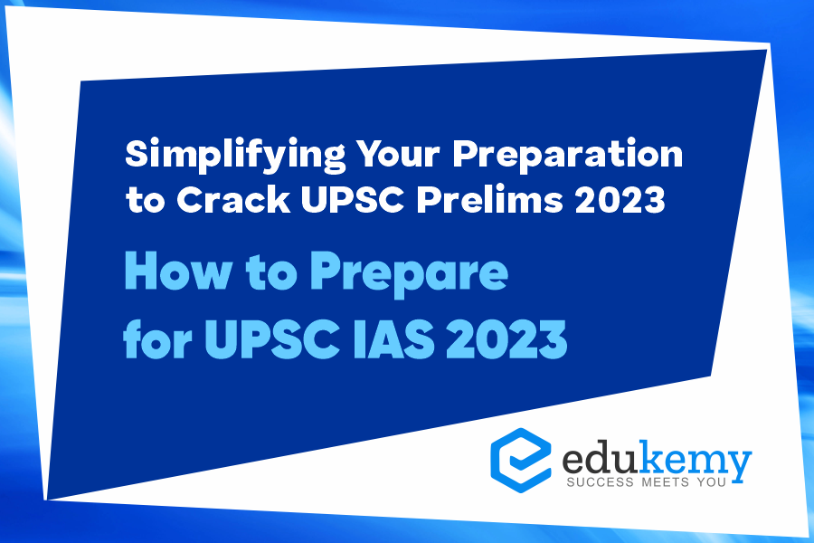 Simplifying Your Preparation to Crack UPSC Prelims 2023 - How To Prepare for UPSC IAS 2023 | Edukemy