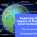 Exploring the Impact of Earth’s Axial Inclination – Tilted Perspectives – UPSC Geography Notes