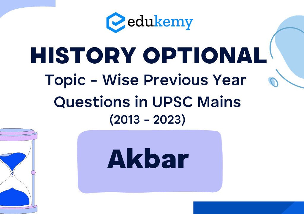 History Optional Topic – Wise Previous Year Questions in UPSC Mains: Akbar (2013-2023)