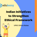 Indian Initiatives to strengthen Ethical Framework – UPSC Ethics Notes