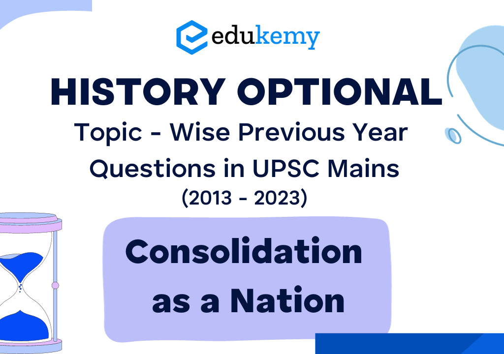 History Optional Topic – Wise Previous Year Questions in UPSC Mains: Consolidation as a Nation (2013-2023)