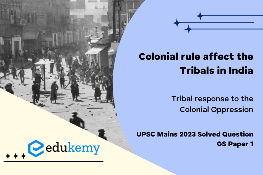 How did colonial rule affect the tribals in India and what was the tribal response to the colonial oppression?