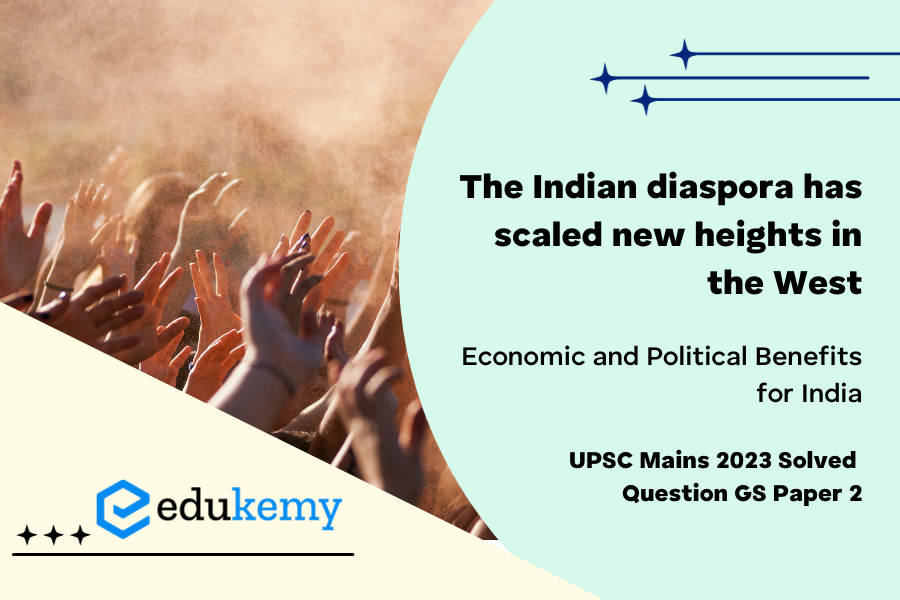 The Indian diaspora has scaled new heights in the West. Describe its economic and political benefits for india.