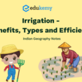 Irrigation – Benefits, Types and Efficiency – UPSC Indian Geography Notes