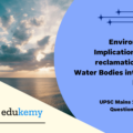 What are the environmental implications of the reclamation of the water bodies into urban land use? Explain with examples.