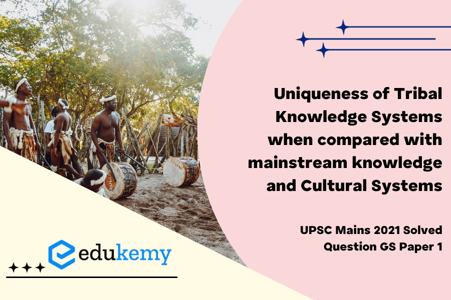 Examine the uniqueness of tribal knowledge systems when compared with mainstream knowledge and cultural systems.