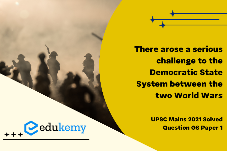 “There arose a serious challenge to the Democratic state system between the two World Wars.” Evaluate the statement.