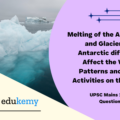 How do the melting of the Arctic ice and glaciers of the Antarctic differently affect the weather patterns and human activities on the Earth? Explain.