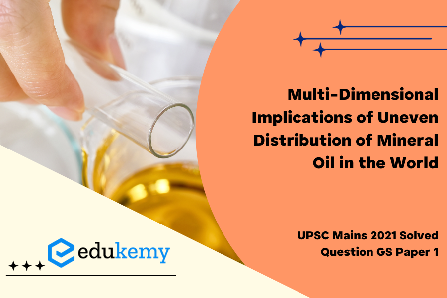 Discuss the multi-dimensional implications of uneven distribution of mineral oil in the world.