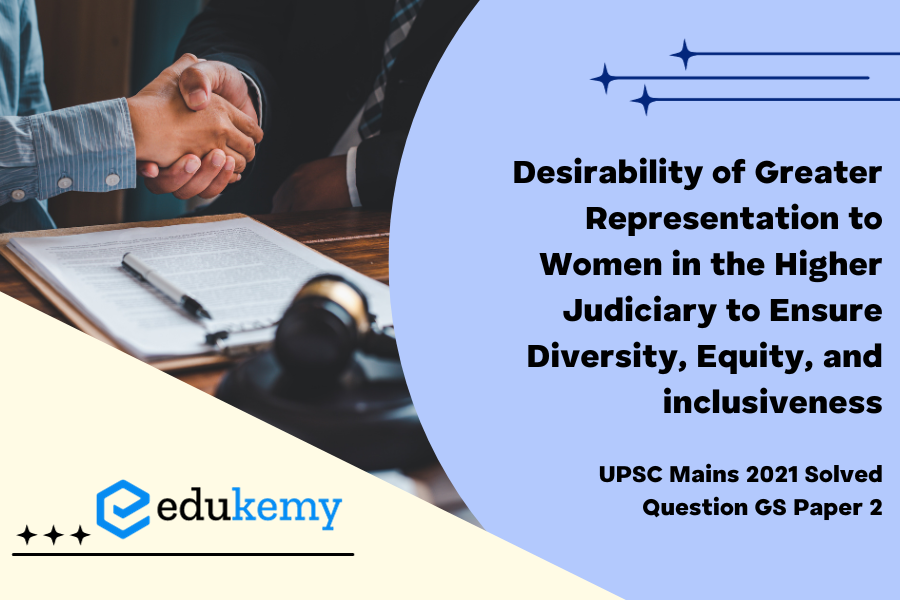 Discuss the desirability of greater representation to women in the higher judiciary to ensure diversity, equity and inclusiveness.