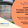 Explain the constitutional provisions under which Legislative Councils are established. Review the working and current status of Legislative Councils with suitable illustrations.