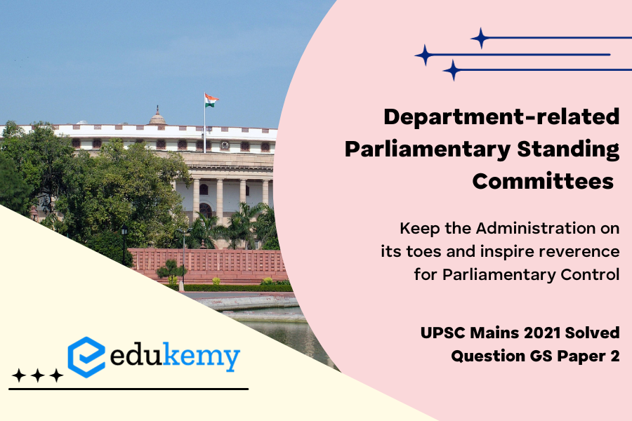 Do Department -related Parliamentary Standing Committees keep the administration on its toes and inspire reverence for parliamentary control? Evaluate the working of such committees with suitable examples.