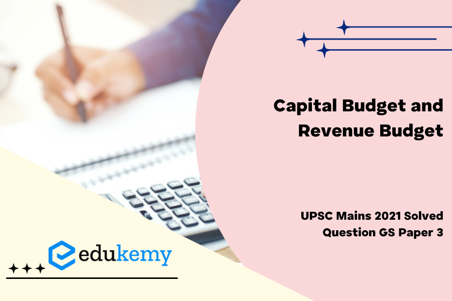 Distinguish between Capital Budget and Revenue Budget. Explain the components of both these Budgets.