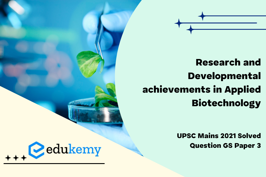 What are the research and developmental achievements in Applied biotechnology? How will these achievements help to uplift the poorer sections of the society?