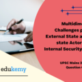 Analyse the multidimensıonal challenges posed by external state and non-state actors, to the internal security of India. Also discuss measures required to be taken to combat these threats.