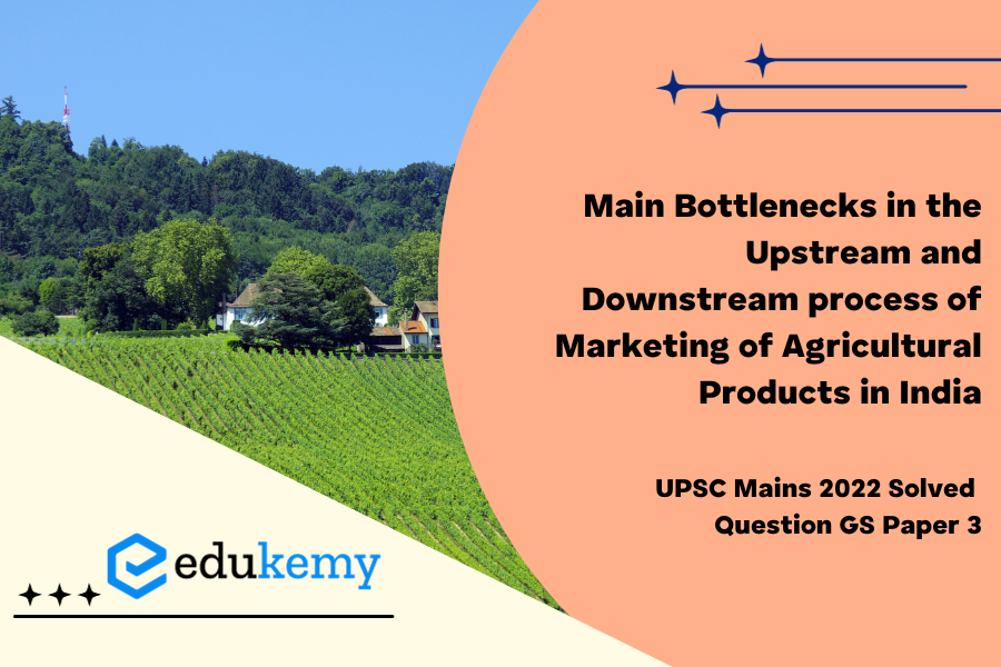 What are the main bottlenecks in the upstream and downstream process of marketing of agricultural products in India?