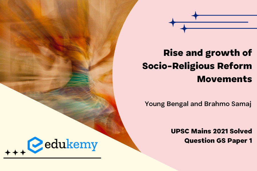 Trace the rise and growth of socio-religious reform movements with special reference to Young Bengal and Brahmo Samaj.