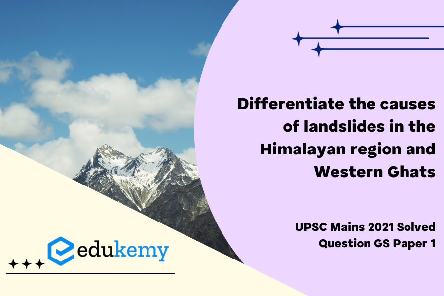 Differentiate the causes of landslides in the Himalayan region and Western Ghats.
