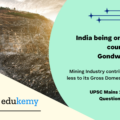 Despite India being one of the countries of Gondwanaland, its mining industry contributes much less to its Gross Domestic Product(GDP) in percentage.