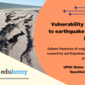 Discuss about the vulnerability of India to earthquake related hazards. Give examples including the salient features of major disasters caused by earthquakes in different parts of India during the last three decades.