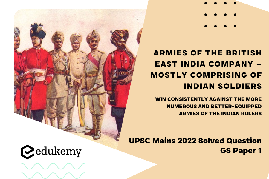 Why did the armies of the British East India Company – mostly comprising of Indian soldiers – win consistently against the more numerous and better equipped armies of the Indian rulers? Give reasons.
