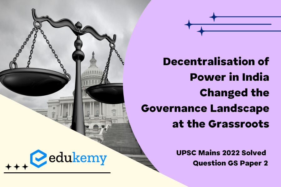 To what extent, in your opinion, as the decentralization of power in India changed the governance landscape at the grassroots?