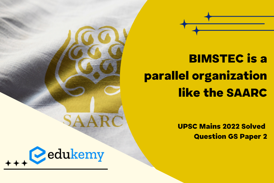 Do you think that BIMSTEC is a parallel organisation like the SAARC? What are the similarities and dissimilarities between the two? How are Indian foreign policy objectives realized by forming this new organisation?