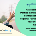 “While the national political parties in India favour centralisation, the regional parties are in favour of State autonomy.”