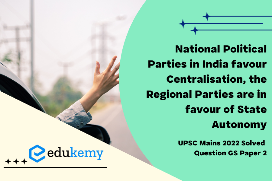 “While the national political parties in India favour centralisation, the regional parties are in favour of State autonomy.”