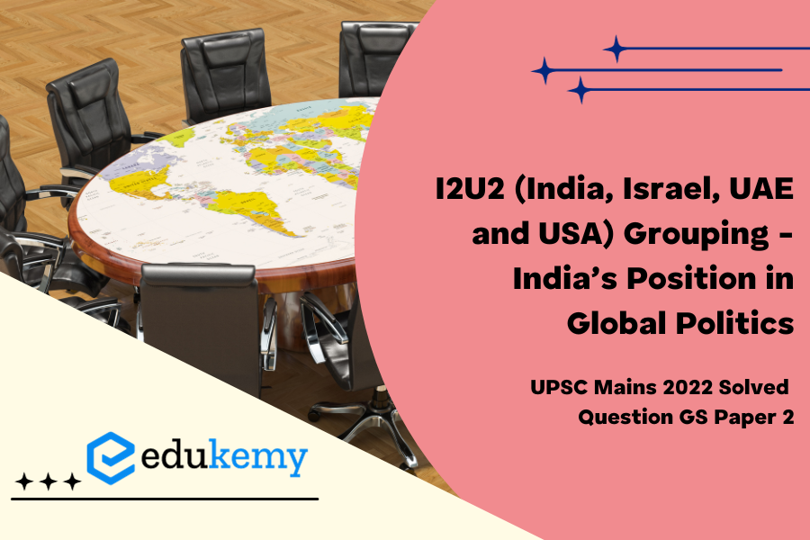 How will I2U2 (India, Israel, UAE and USA) grouping transform India’s position in global politics?