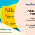 Why is Public Private Partnership (PPP) required in infrastructure projects ? Examine the role of PPP model in the redevelopment of Railway Stations in India.
