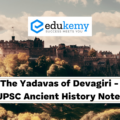 The Yadavas of Devagiri – Kingdoms of South India – UPSC Ancient History Notes