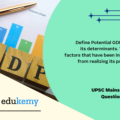 Define Potential GDP and explain its determinants. What are the factors that have been inhibiting India from realizing its potential GDP?
