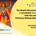 The Bhakti Movement received a remarkable re-orientation with the advent of Sri Chaitanya Mahaprabhu. Discuss. (15 marks, 250 words)