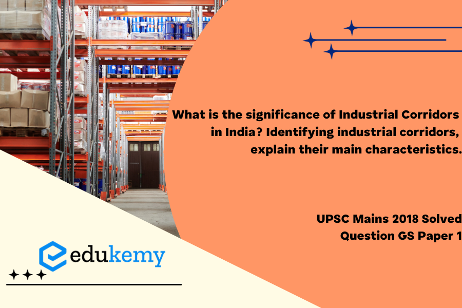 What is the significance of Industrial Corridors in India? Identifying  industrial corridors, and explain their main characteristics. (15 marks,  250 words) - Blog