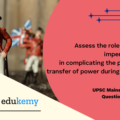 Assess the role of British imperial power in complicating the process of transfer of power during the 1940s. (15 Marks, 250 words)