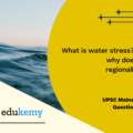 What is water stress? How and why does it differ regionally in India? (15 Marks, 250 words)