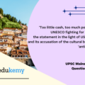 ‘Too little cash, too much politics, leaves UNESCO fighting for life.’ Discuss the statement in the light of US’ withdrawal and its accusation of the cultural body as being ‘anti-Israel bias’. (10 marks, 200 words)