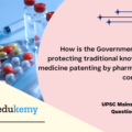 How is the Government of India protecting traditional knowledge of medicine patenting by pharmaceutical companies? (250 Words 15 Marks)