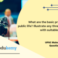 What are the basic principles of public life? Illustrate any three of these with suitable examples. (150 Words, 10 Marks)