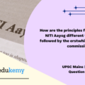 How are the principles followed by NITI Aayog different from those followed by the erstwhile planning commission in India? (250 Words 15 Marks)