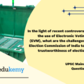 In the light of recent controversy regarding the use of Electronic Voting Machines (EVM), what are the challenges before the Election Commission of India to ensure the trustworthiness of elections in India? (10 marks, 150 words)