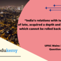 “India’s relations with Israel have, of late, acquired a depth and diversity, which cannot be rolled back.” Discuss. (10 marks, 150 words)
