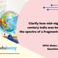 Clarify how mid-eighteenth-century India was beset with the specter of a fragmented polity. (150 words, 10 marks)