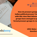 How do pressure groups influence the Indian political process? Do you agree with the view that informal pressure groups have emerged as powerful as formal pressure groups in recent years? (150 words, 10 marks)