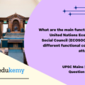 What are the main functions of the United Nations Economic and Social Council (ECOSOC)? Explain different functional commissions attached to it. (150 words, 10 marks)