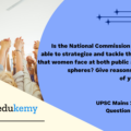 Is the National Commission for Women able to strategize and tackle the problems that women face at both public and private spheres? Give reasons in support of your answer. (250 words, 15 marks)