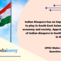 Indian Diaspora has an important role to play in South East Asian countries’ economy and society. Appraise the role of Indian diaspora in South-East Asia in this context. (250 words, 15 marks)