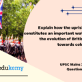 Explain how the uprising of 1857 constitutes an important watershed in the evolution of British policies towards colonial India. (12.5 marks, 200 words)